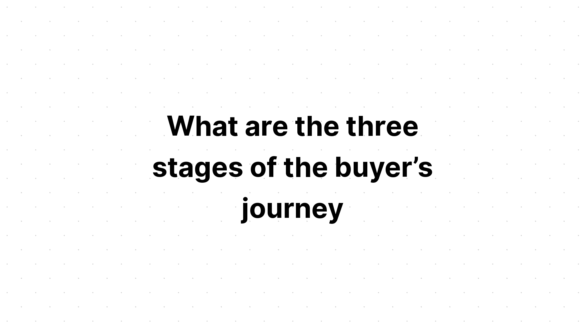 what-are-the-three-stages-of-the-buyer-s-journey